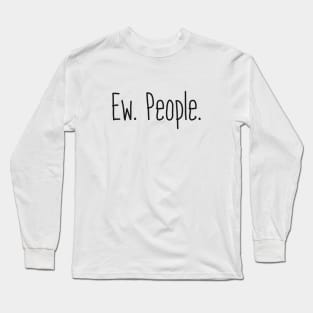 Ew. People. Long Sleeve T-Shirt